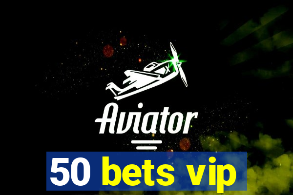 50 bets vip